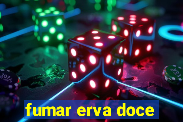 fumar erva doce